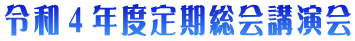 令和３年度定期総会講演会