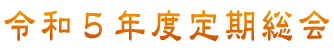 令和５年度定期総会